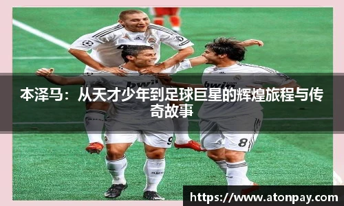 本泽马：从天才少年到足球巨星的辉煌旅程与传奇故事