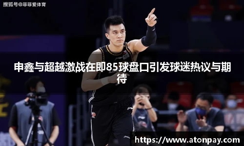 申鑫与超越激战在即85球盘口引发球迷热议与期待